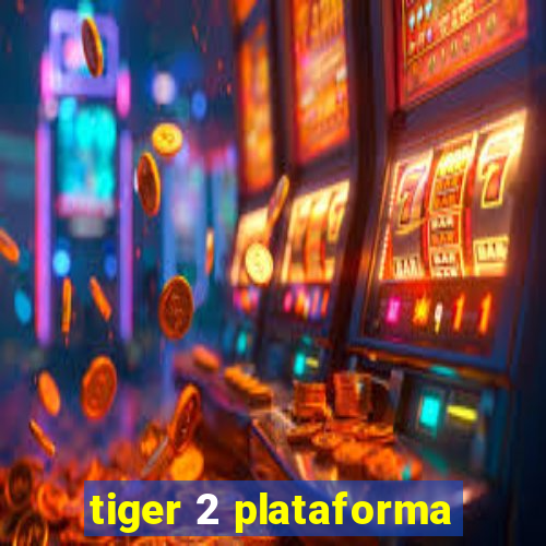 tiger 2 plataforma